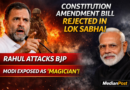 Constitution Amendment Bill Rejected in Lok Sabha: Govt Fails to Secure Two-Third Majority, Rahul Gandhi Attacks BJP