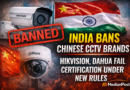 India Bans Chinese CCTV Brands Under New Rules, Hikvision and Dahua Fail Certification